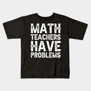 Math Teachers Have Problems Kids T-Shirt